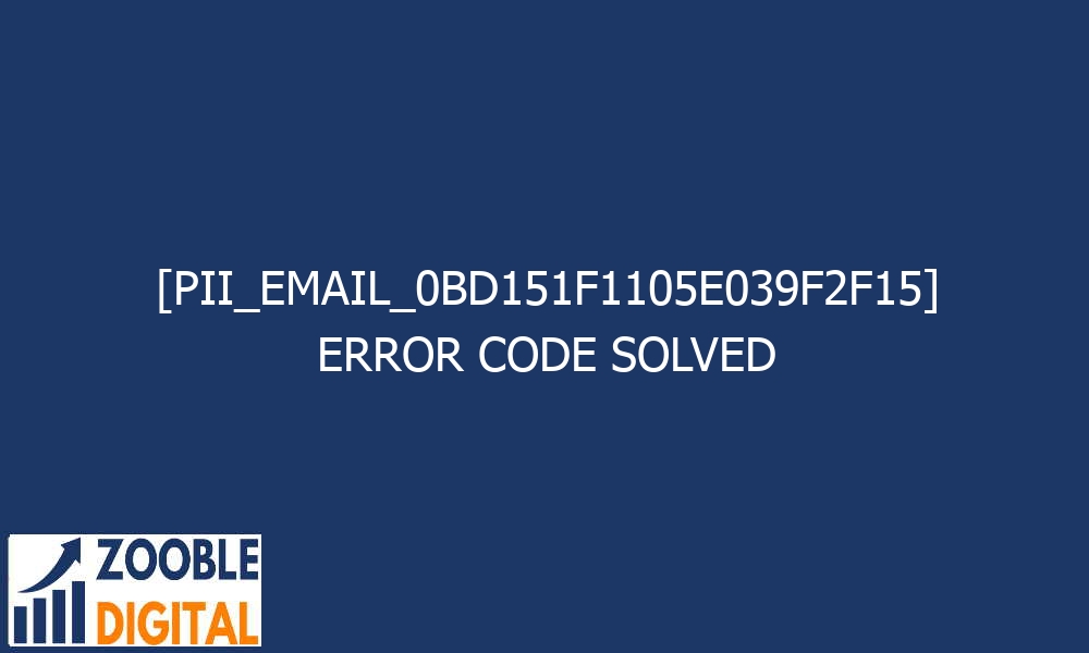 pii email 0bd151f1105e039f2f15 error code solved 27024 - [pii_email_0bd151f1105e039f2f15] Error Code Solved
