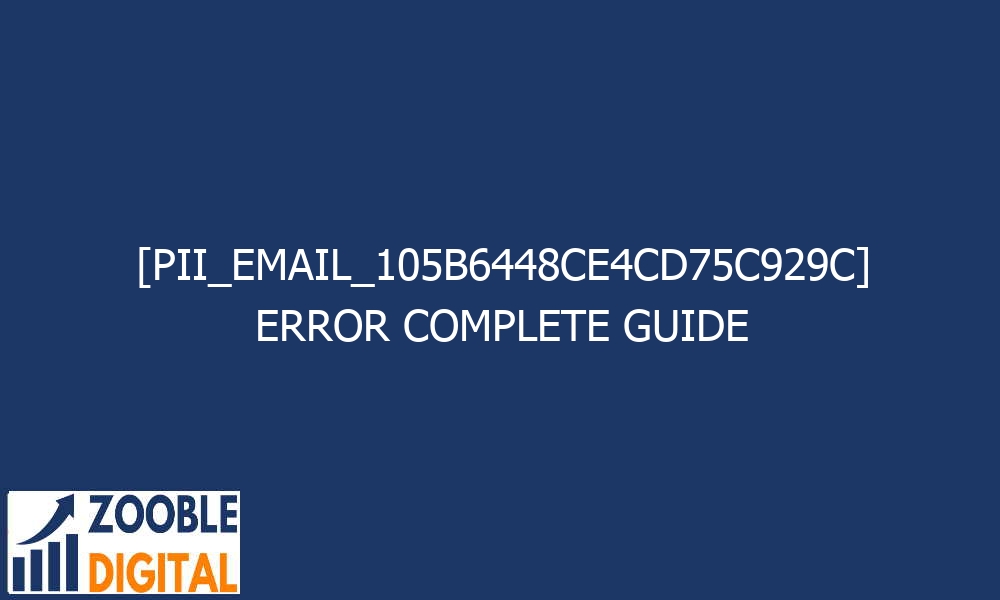 pii email 105b6448ce4cd75c929c error complete guide 27076 - [PII_EMAIL_105B6448CE4CD75C929C] Error Complete Guide