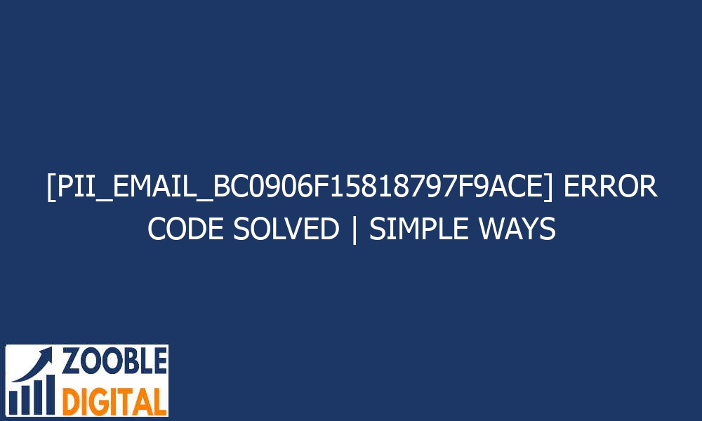 pii email bc0906f15818797f9ace error code solved simple ways 28512 - [pii_email_bc0906f15818797f9ace] Error Code Solved | Simple Ways