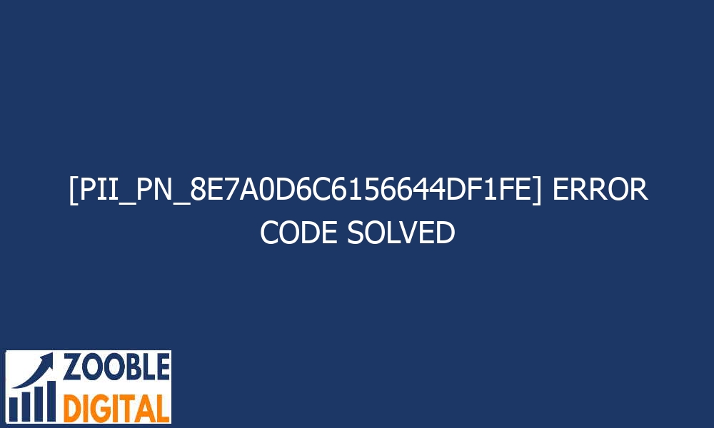 pii pn 8e7a0d6c6156644df1fe error code solved 29301 - [pii_pn_8e7a0d6c6156644df1fe] Error Code Solved